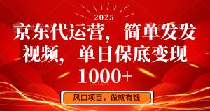 京东代运营，简单发发视频，单日保底变现1000+-金易项目网