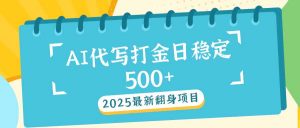 2025最新AI打金代写日稳定500+：2025最新翻身项目-金易项目网