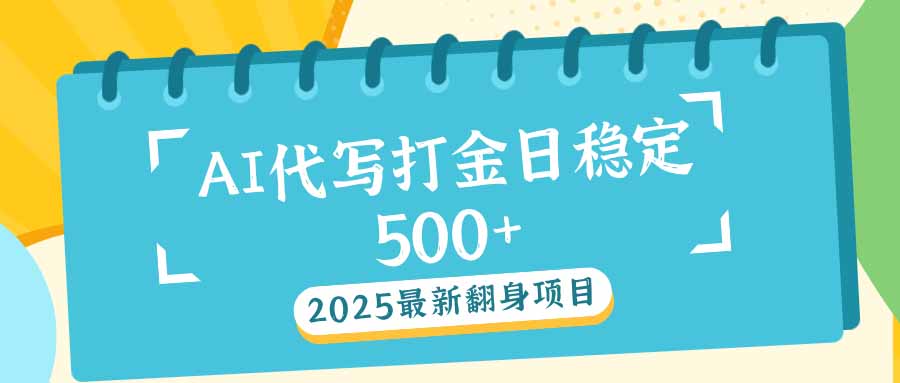 2025最新AI打金代写日稳定500+：2025最新翻身项目-金易项目网