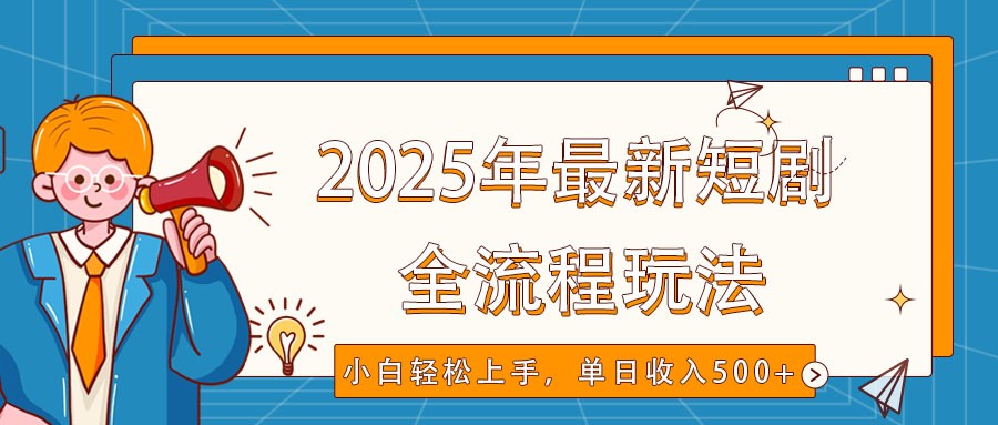 2025年最新短剧玩法，全流程实操，小白轻松上手，视频号抖音同步分发，单日收入500+-金易项目网