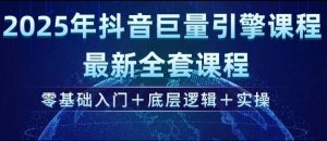 2025年抖音巨量引擎最新全套课程，零基础入门+底层逻辑+实操-金易项目网