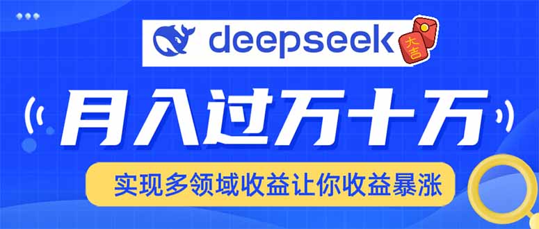 用DeepSeek席卷各大平台，快速上手实现多领域，让你收入猛增-金易项目网