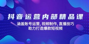 抖音运营内部精品课：涵盖账号运营, 视频制作, 直播技巧, 助力打造爆款...-金易项目网