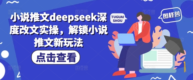 小说推文deepseek深度改文实操，解锁小说推文新玩法-金易项目网