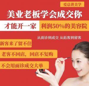 美业老板学会成交，你才能开一家利润50的美容院，从面诊到成交，从拓客到留客-金易项目网