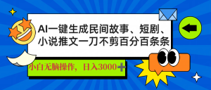 AI一键生成民间故事、推文、短剧，日入3000+，一刀百分百条条爆款-金易项目网