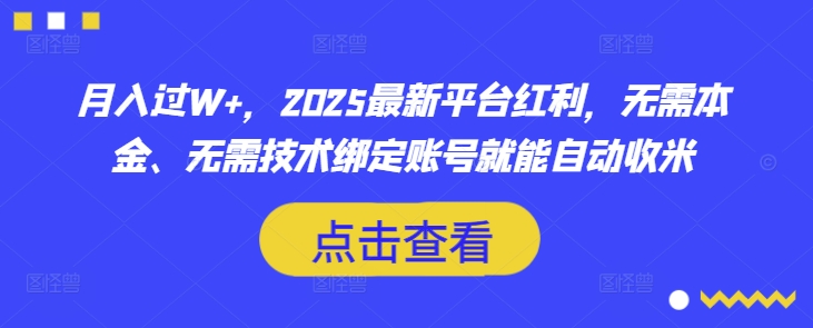 月入过W+，2025最新平台红利，无需本金、无需技术绑定账号就能自动收米-金易项目网