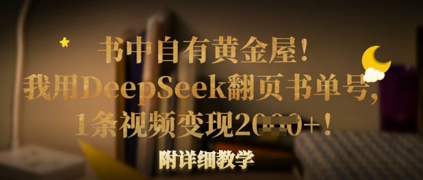 书中自有黄金屋！我用DeepSeek翻页书单号，1条视频变现多张！附详细教学-金易项目网