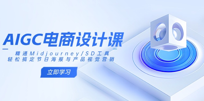 AIGC电商设计课：精通Midjourney/SD工具，轻松搞定节日海报与产品视觉营销-金易项目网