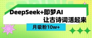 用DeepSeek做AI 古诗词视频，涨粉 10W+(保姆级教程)-金易项目网