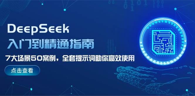 DeepSeek入门到精通指南，7大场景50案例，全套提示词助你高效使用-金易项目网