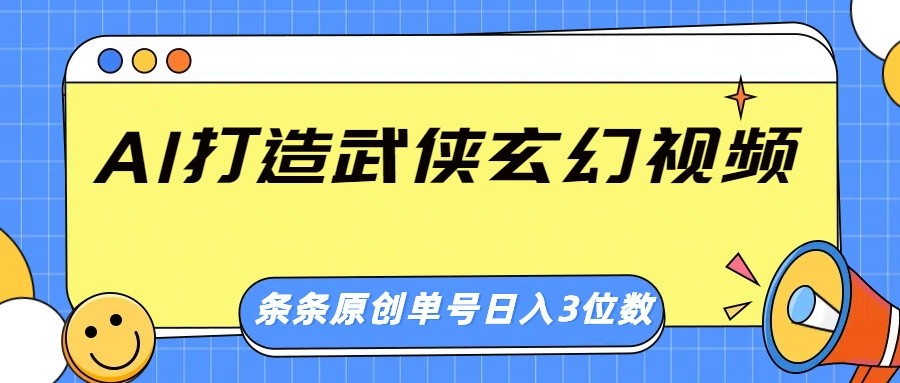 AI打造武侠玄幻视频，条条原创、画风惊艳，单号轻松日入三位数-金易项目网