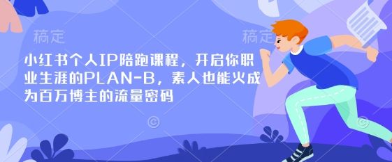 小红书个人IP陪跑课程，开启你职业生涯的PLAN-B，素人也能火成为百万博主的流量密码-金易项目网