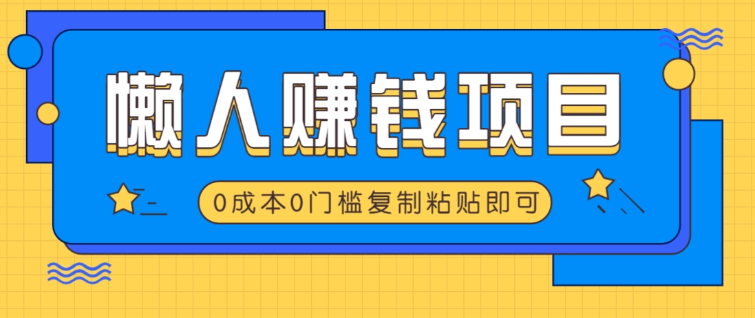 适合懒人的赚钱方法，复制粘贴即可，小白轻松上手几分钟就搞定-金易项目网