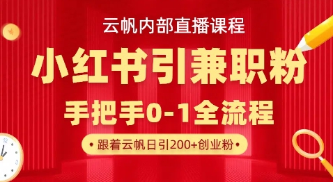 云帆内部直播课，小红书引流兼职粉教程，日引500+月变现过W-金易项目网