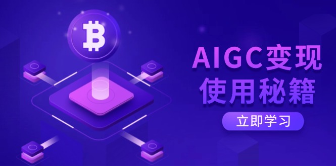 AIGC变现使用秘籍：从了解ChatGPT底层逻辑开始，开启高效智能之旅-金易项目网