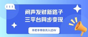 闷声发财新路子！三平台同步变现，手把手带你月入过W-金易项目网