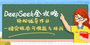 DeepSeek全攻略，轻松辅导作业，一键突破学习难题与挑战！-金易项目网