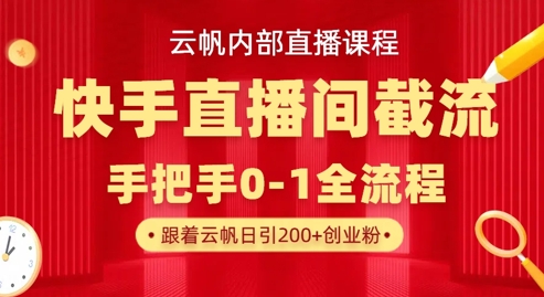 云帆内部直播课·快手直播间截流玩法，日引100+创业粉-金易项目网