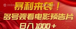 暴利来袭，多号观看电影预告片，可以批量可矩阵，日入多张-金易项目网