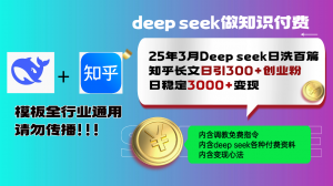 25年3月最新Deep seek日洗百篇知乎长文日引300+创业粉，日稳定3000+变...-金易项目网