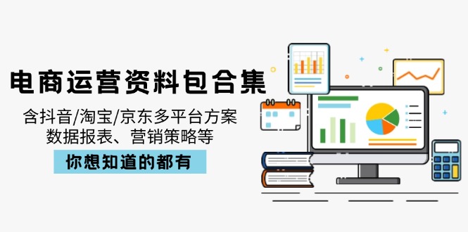 电商运营资料包合集，含抖音/淘宝/京东多平台方案，数据报表、营销策略等-金易项目网
