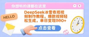 DeepSeek冰雪奇观视频制作教程，爆款视频轻松生成，单日变现多张-金易项目网