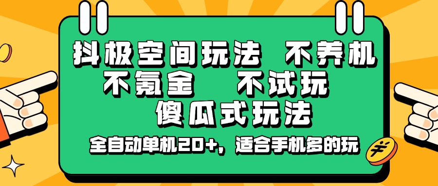 抖极空间玩法，不养机，不氪金，不试玩，傻瓜式玩法，全自动单机20+，适合手机多的玩-金易项目网