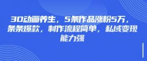 3D动画养生，5条作品涨粉5万，条条爆款，制作流程简单，私域变现能力强-金易项目网