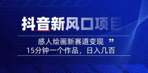 2025抖音新风口项目：感人绘画新赛道变现，15分钟一个作品，日入几百-金易项目网