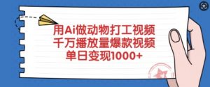 用Ai做动物打工视频，千万播放量爆款视频，单日变现多张-金易项目网