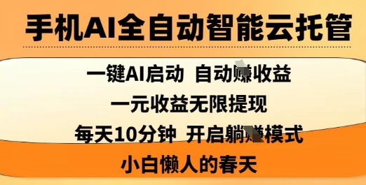 手机AI全自动智能云托管，一键AI启动，AI自动撸收益，支持1元无限体现，每天10分钟，小白懒人的春天【揭秘】-金易项目网