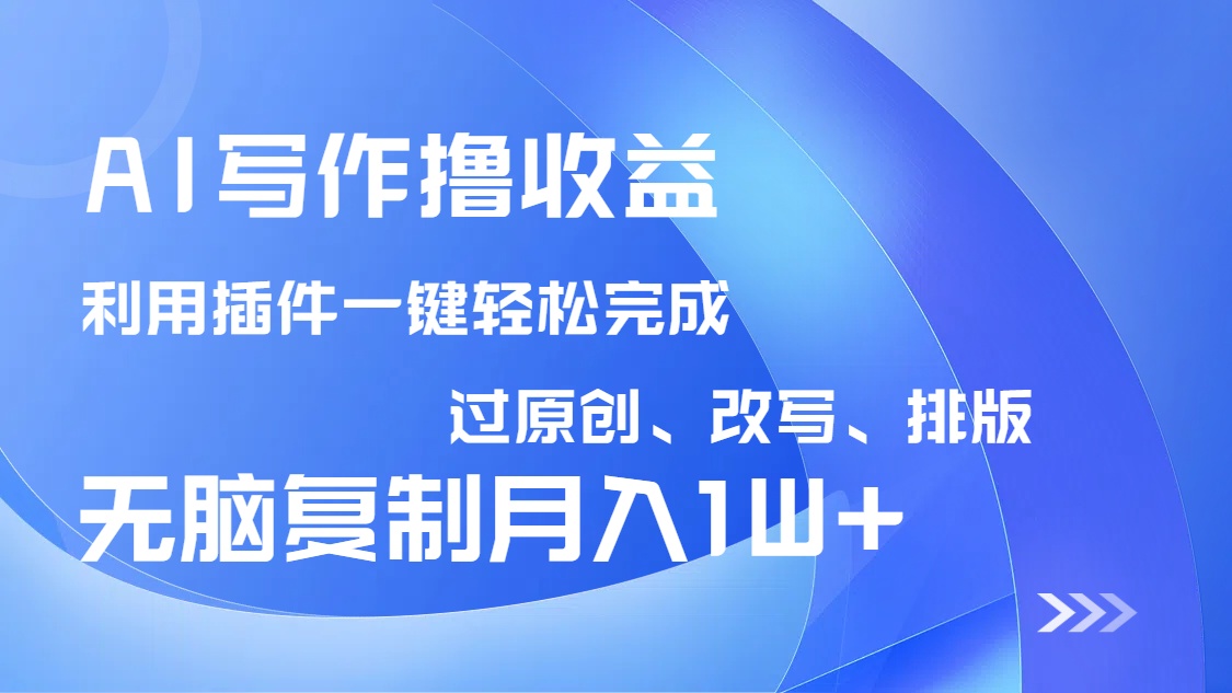 AI写作撸收益，利用插件改写排版100%过原创，小白无脑复制粘贴月入10000+-金易项目网