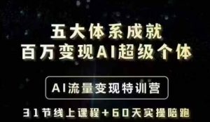 五大体系成就百万变现AI超级个体- AI流量变现特训营，一步一步教你一个人怎么年入百W-金易项目网