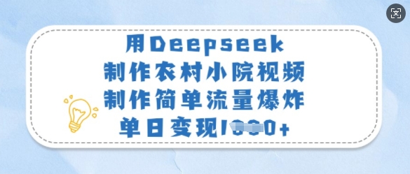 用Deepseek制作农村小院视频，制作简单流量爆炸，单日变现多张-金易项目网