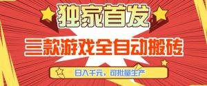 【独家首发】三款游戏全自动搬砖，日入1K+，可批量生产，小白也能做【揭秘】-金易项目网
