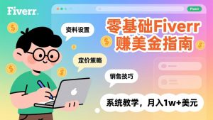 零基础Fiverr赚美金指南，涵盖资料设置、定价策略、销售技巧，系统教学，月入1w+美元-金易项目网