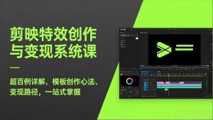剪映特效创作与变现系统课，超百例详解、模板创作心法、变现路径，一站式掌握-金易项目网