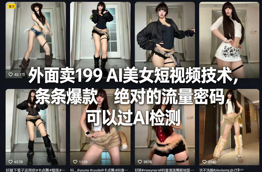 外面卖199 AI美女短视频技术，条条爆款，绝对的流量密码，可以过AI检测-金易项目网