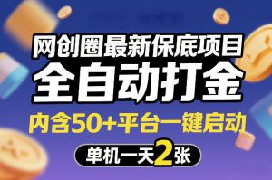 网创圈最新保底项目，全自动打金，内含50+平台一键启动，单机一天2张+【揭秘】-金易项目网