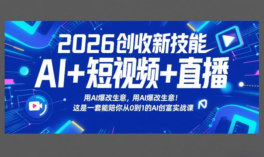 2026创收新技能AI+短视频+直播，用AI爆改生意，这是一套能陪你从0到1的AI创富实战课-金易项目网