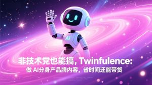 非技术党也能搞!Twinfluence:做 AI 分身产品牌内容,省时间还能带货-金易项目网
