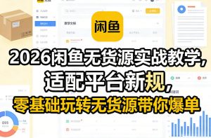 2026闲鱼无货源实战教学，适配平台新规，零基础玩转无货源带你爆单-金易项目网