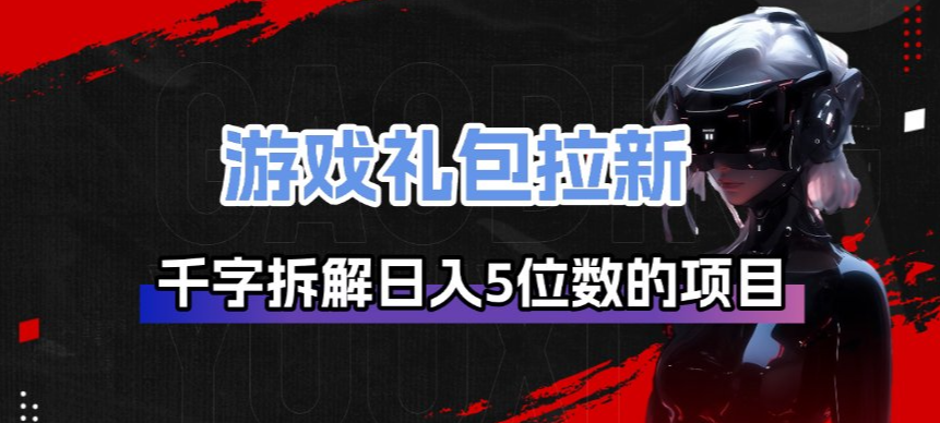 游戏礼包拉新_千字拆解日入5位数的项目逻辑-金易项目网