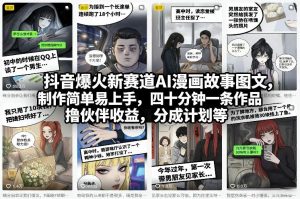 抖音爆火新赛道AI漫画故事图文，制作简单易上手，四十分钟一条作品，撸伙伴收益，分成计划等-金易项目网