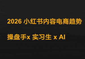 迪安·2026小红书内容电商趋势操盘手x实习生xAI-金易项目网