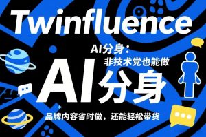 Twinfluence AI分身：非技术党也能做，品牌内容省时做，还能轻松带货-金易项目网