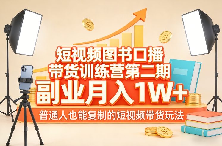 短视频图书口播带货训练营第二期，副业月入1W＋，普通人也能复制的短视频带货玩法-金易项目网