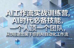 Ai工作流实战训练营，AI时代必备技能，一个人顶一个团队，从0搭建出属于你的AI自动化工作流-金易项目网