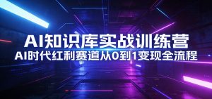 AI知识库实战训练营：AI时代红利赛道从0到1变现全流程-金易项目网